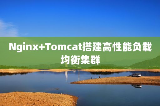Nginx+Tomcat搭建高性能负载均衡集群