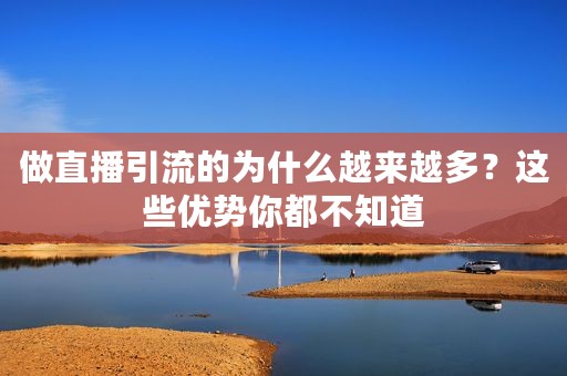 做直播引流的为什么越来越多？这些优势你都不知道