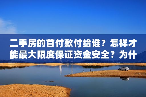 二手房的首付款付给谁？怎样才能最大限度保证资金安全？为什么？