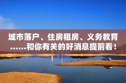 城市落户、住房租房、义务教育……和你有关的好消息提前看！