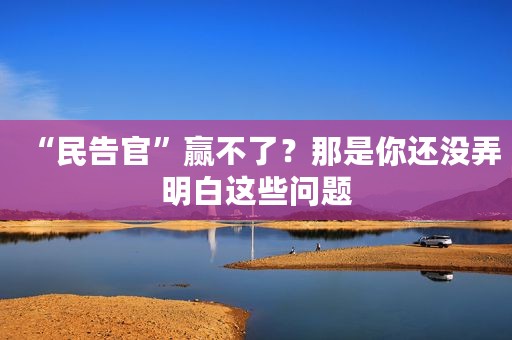 “民告官”赢不了？那是你还没弄明白这些问题