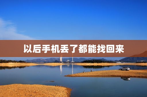 以后手机丢了都能找回来
