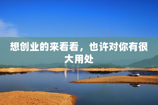 想创业的来看看，也许对你有很大用处