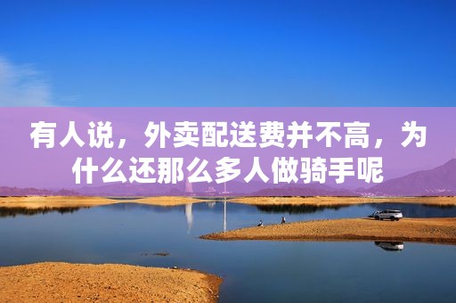 有人说，外卖配送费并不高，为什么还那么多人做骑手呢