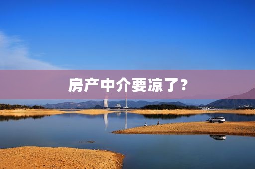 房产中介要凉了？