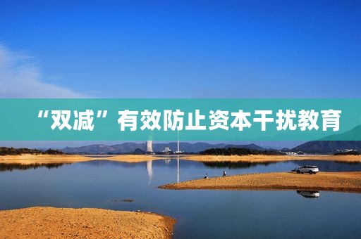 “双减”有效防止资本干扰教育