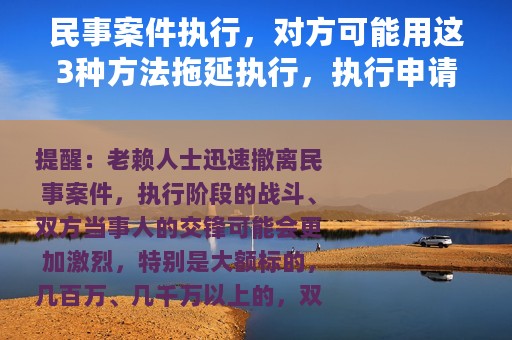 民事案件执行，对方可能用这3种方法拖延执行，执行申请人要注意