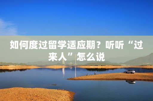 如何度过留学适应期？听听“过来人”怎么说