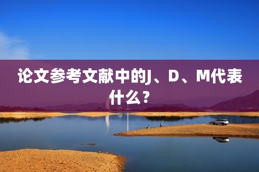 论文参考文献中的J、D、M代表什么？