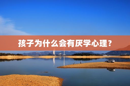 孩子为什么会有厌学心理？