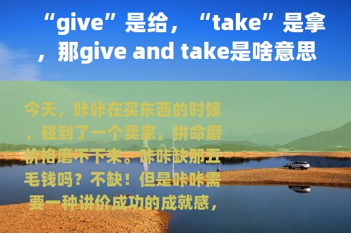 “give”是给，“take”是拿，那give and take是啥意思？