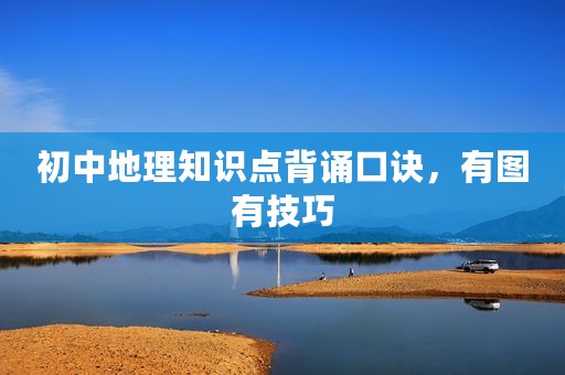 初中地理知识点背诵口诀，有图有技巧