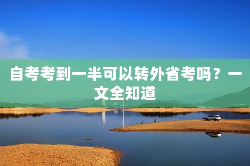 自考考到一半可以转外省考吗？一文全知道