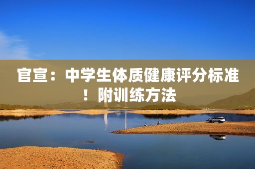 官宣：中学生体质健康评分标准！附训练方法