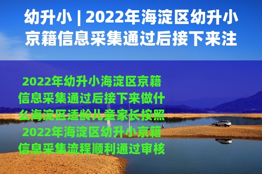幼升小 | 2022年海淀区幼升小京籍信息采集通过后接下来注意事项