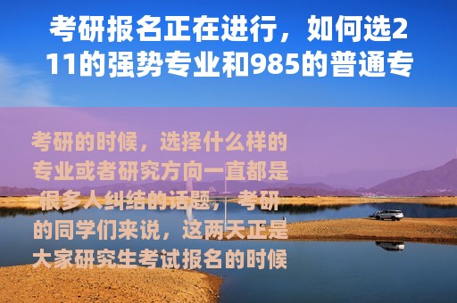 考研报名正在进行，如何选211的强势专业和985的普通专业？