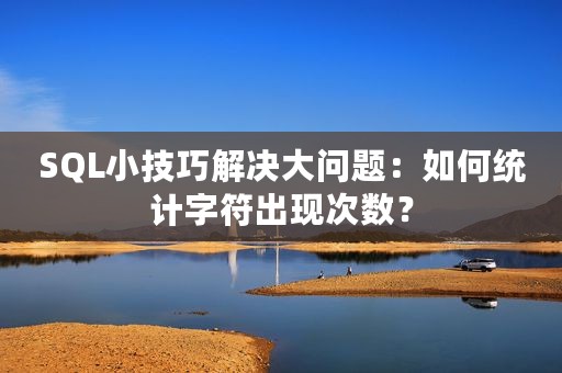 SQL小技巧解决大问题：如何统计字符出现次数？