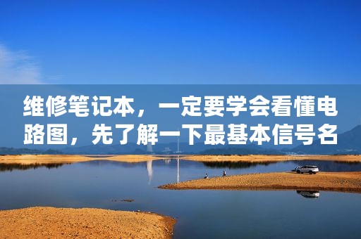 维修笔记本，一定要学会看懂电路图，先了解一下最基本信号名称.