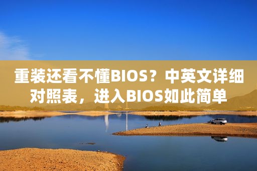 重装还看不懂BIOS？中英文详细对照表，进入BIOS如此简单