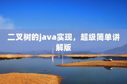二叉树的java实现，超级简单讲解版