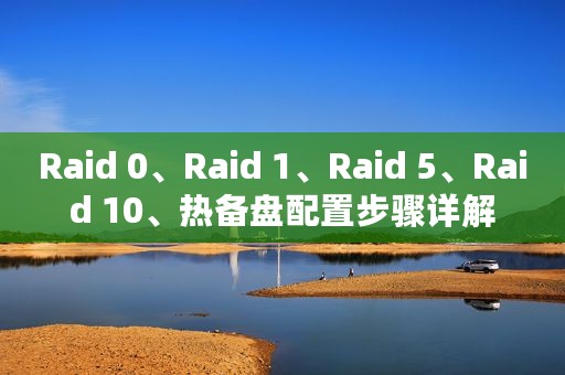 Raid 0、Raid 1、Raid 5、Raid 10、热备盘配置步骤详解