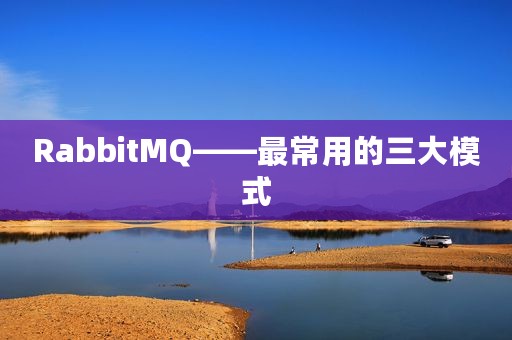 RabbitMQ——最常用的三大模式