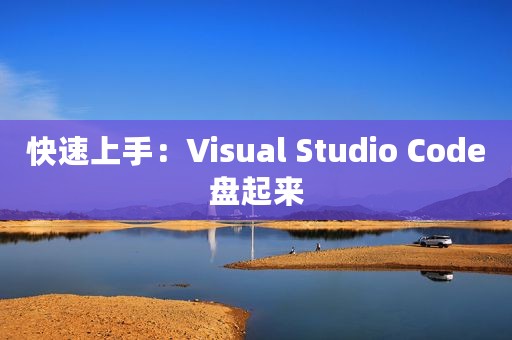 快速上手：Visual Studio Code盘起来