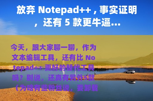 放弃 Notepad++ , 事实证明，还有 5 款更牛逼...