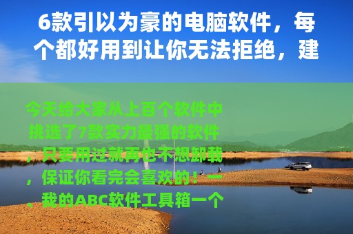 6款引以为豪的电脑软件，每个都好用到让你无法拒绝，建议收藏