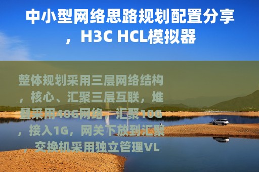 中小型网络思路规划配置分享，H3C HCL模拟器