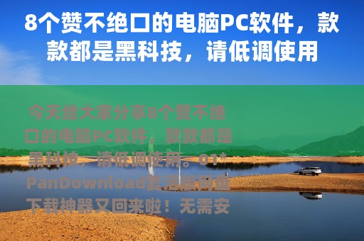 8个赞不绝口的电脑PC软件，款款都是黑科技，请低调使用