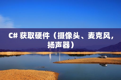 C# 获取硬件（摄像头、麦克风，扬声器）