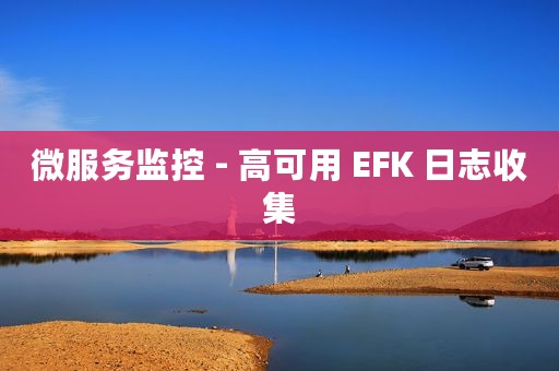 微服务监控 - 高可用 EFK 日志收集