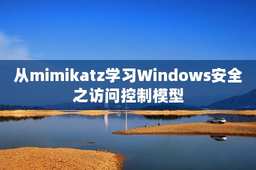 从mimikatz学习Windows安全之访问控制模型