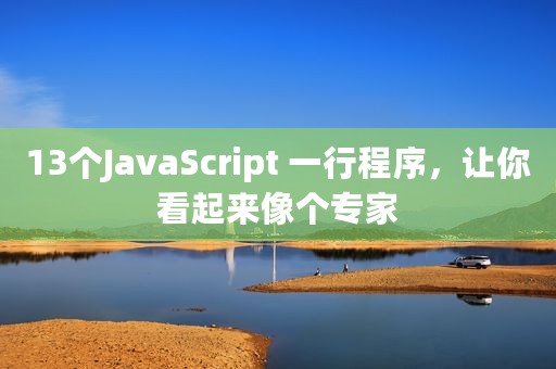 13个JavaScript 一行程序，让你看起来像个专家