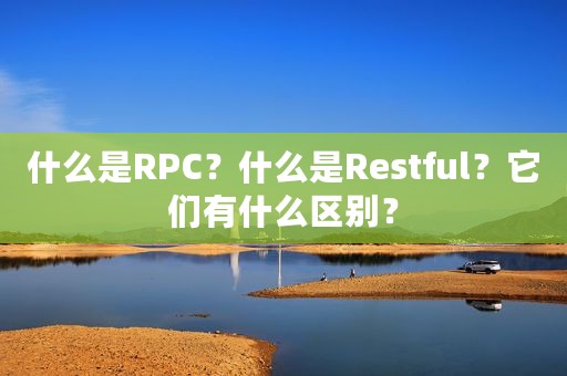 什么是RPC？什么是Restful？它们有什么区别？
