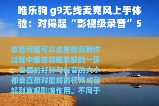 唯乐狗 g9无线麦克风上手体验：对得起“影视级录音”5个字