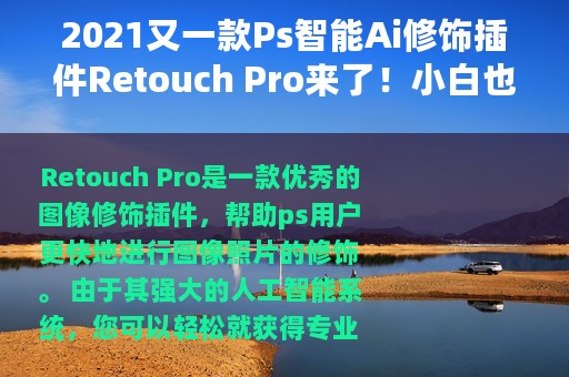 2021又一款Ps智能Ai修饰插件Retouch Pro来了！小白也变修图大神
