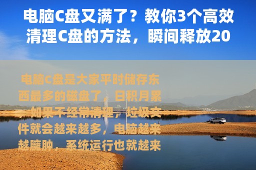 电脑C盘又满了？教你3个高效清理C盘的方法，瞬间释放20G空间！