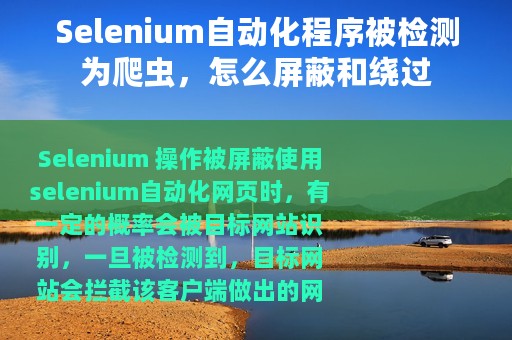 Selenium自动化程序被检测为爬虫，怎么屏蔽和绕过