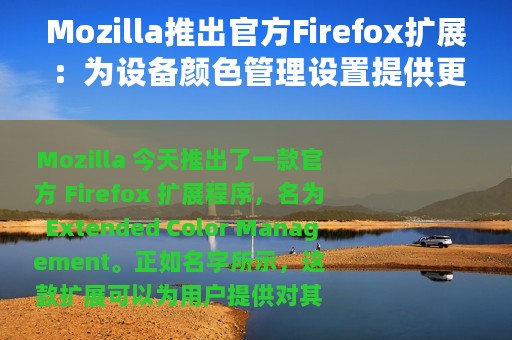 Mozilla推出官方Firefox扩展：为设备颜色管理设置提供更多控制