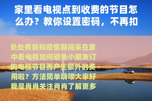 家里看电视点到收费的节目怎么办？教你设置密码，不再扣费