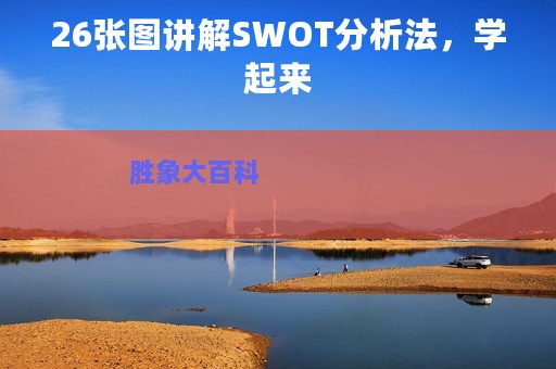 26张图讲解SWOT分析法，学起来