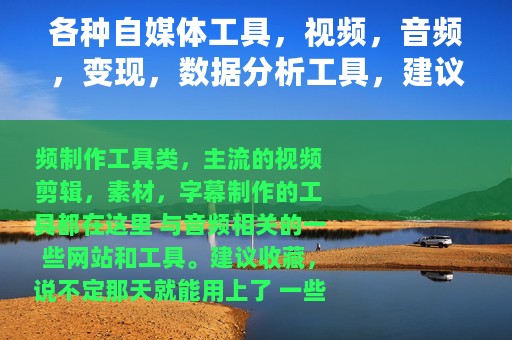 各种自媒体工具，视频，音频，变现，数据分析工具，建议收藏