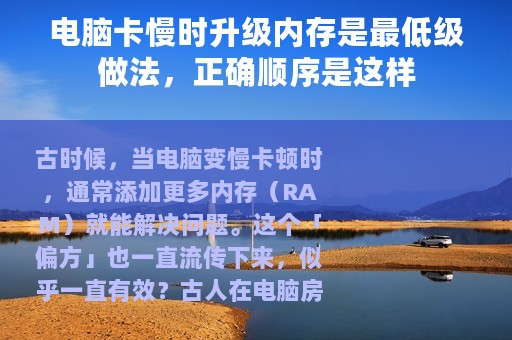 电脑卡慢时升级内存是最低级做法，正确顺序是这样