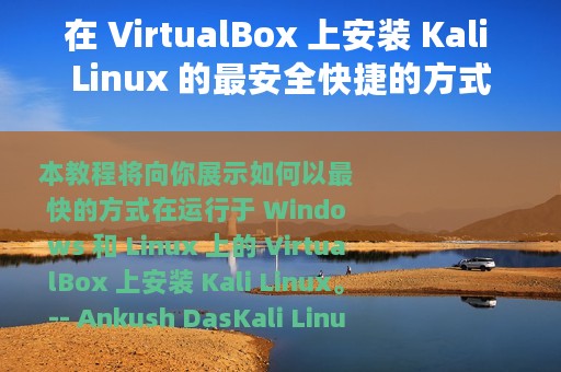 在 VirtualBox 上安装 Kali Linux 的最安全快捷的方式