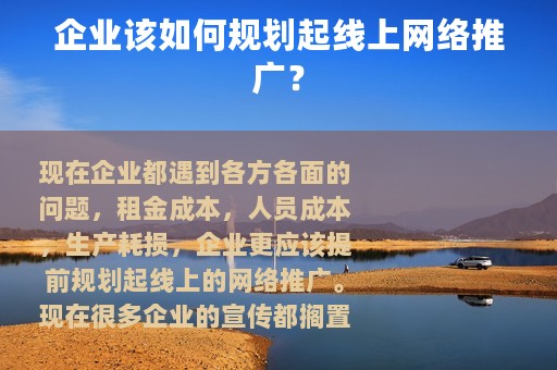 企业该如何规划起线上网络推广？
