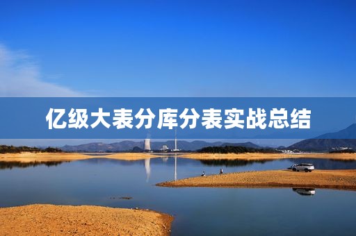 亿级大表分库分表实战总结