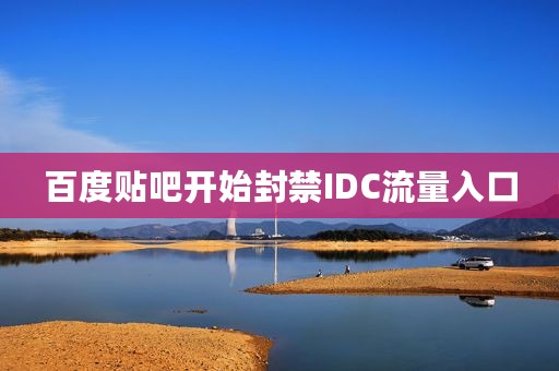 百度贴吧开始封禁IDC流量入口