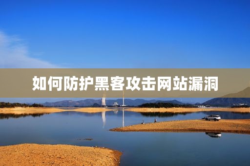 如何防护黑客攻击网站漏洞